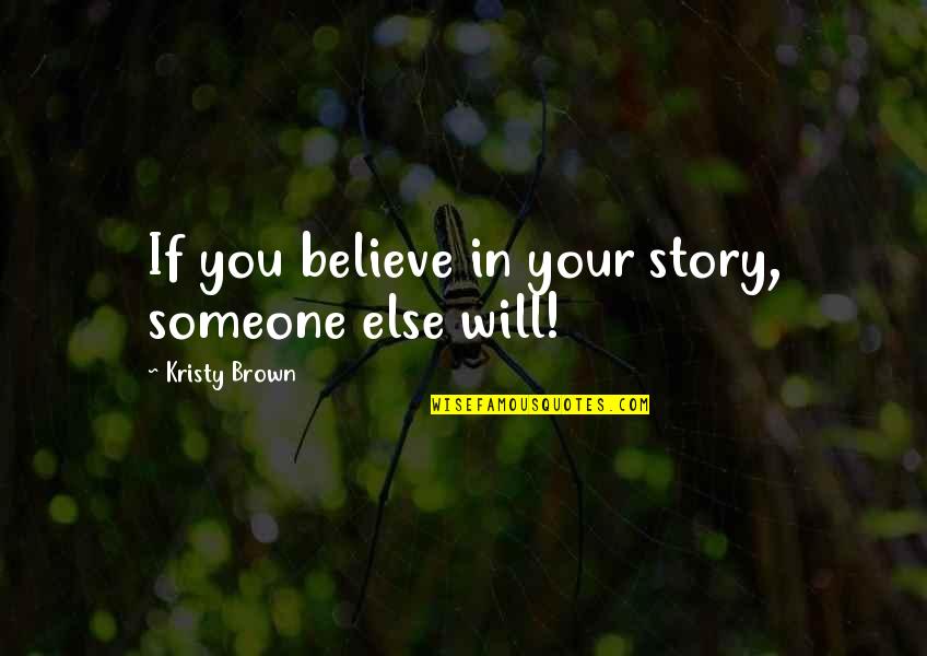 Ttererer Quotes By Kristy Brown: If you believe in your story, someone else