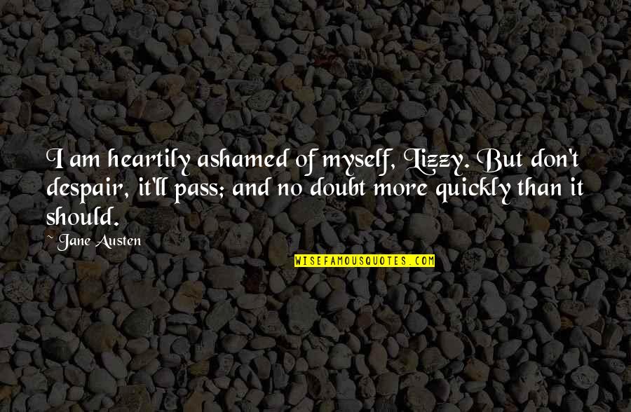 Tu B'av Quotes By Jane Austen: I am heartily ashamed of myself, Lizzy. But