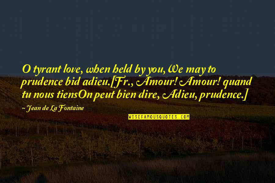 Tu B'av Quotes By Jean De La Fontaine: O tyrant love, when held by you,We may