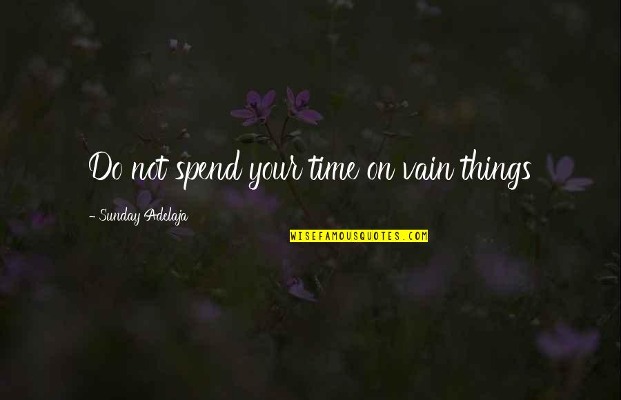 Tu Rcele El Cuello Al Cisne De Enga Oso Plumaje Quotes By Sunday Adelaja: Do not spend your time on vain things