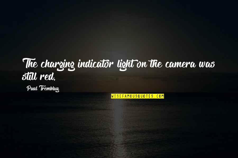 Tuberty Movies Quotes By Paul Tremblay: The charging indicator light on the camera was