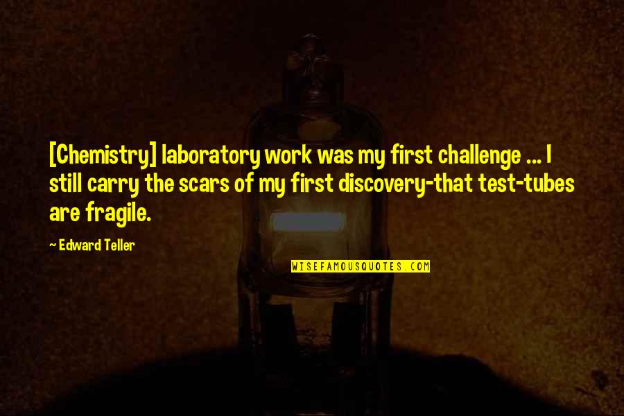 Tubes And More Quotes By Edward Teller: [Chemistry] laboratory work was my first challenge ...