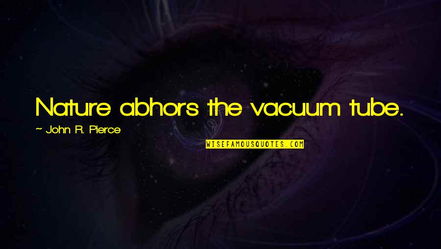 Tubes And More Quotes By John R. Pierce: Nature abhors the vacuum tube.