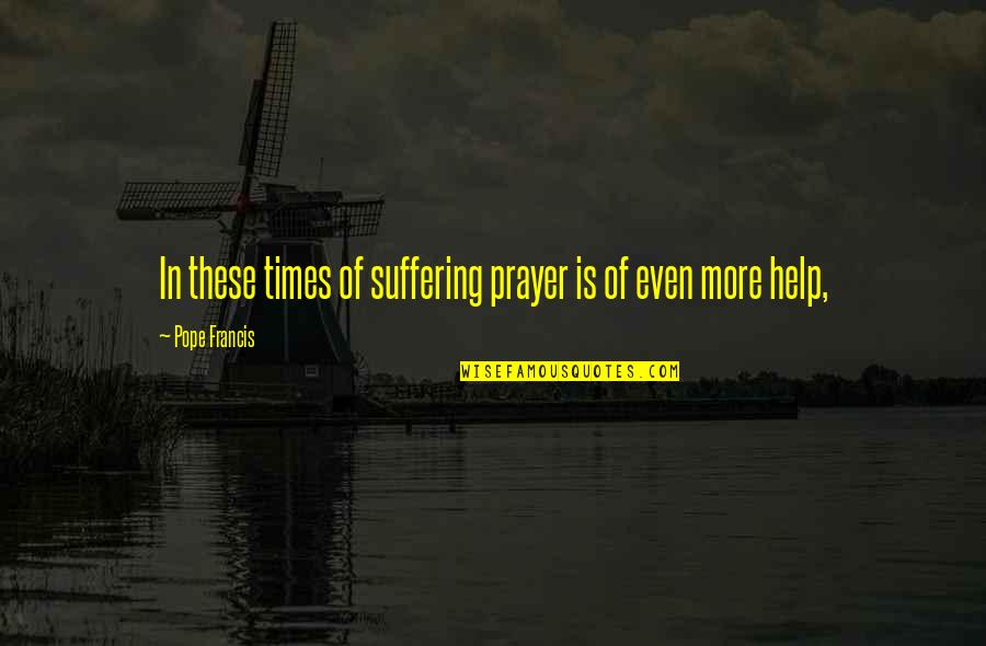 Tucciarone Plumbing Quotes By Pope Francis: In these times of suffering prayer is of