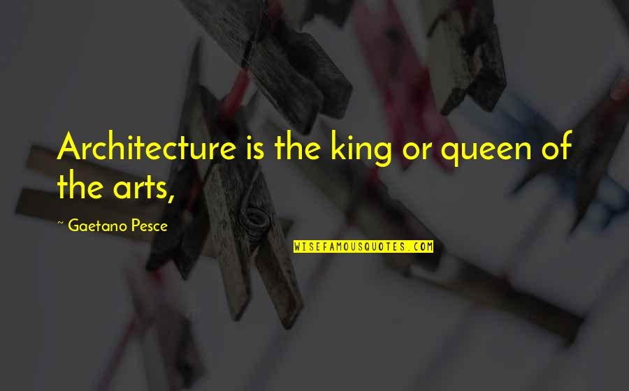 Tudjman Holocaust Quotes By Gaetano Pesce: Architecture is the king or queen of the