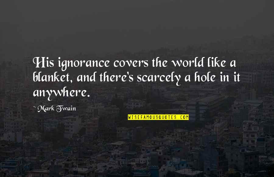 Tudjman Holocaust Quotes By Mark Twain: His ignorance covers the world like a blanket,