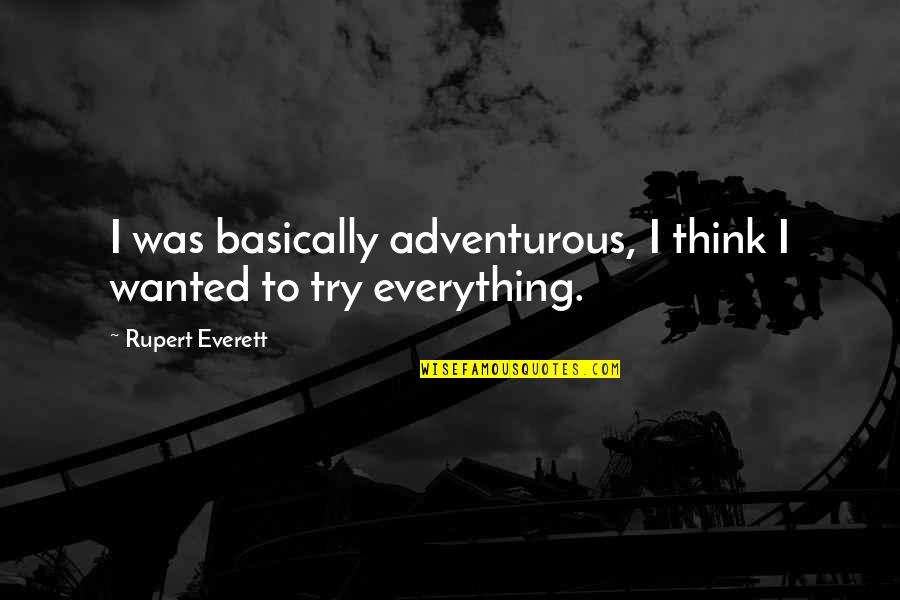 Tudjman Holocaust Quotes By Rupert Everett: I was basically adventurous, I think I wanted