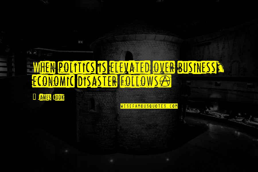 Tudy Ta Quotes By James Cook: When politics is elevated over business, economic disaster