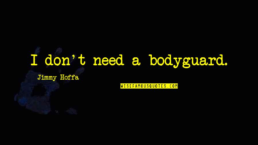 Tugui Plant Quotes By Jimmy Hoffa: I don't need a bodyguard.