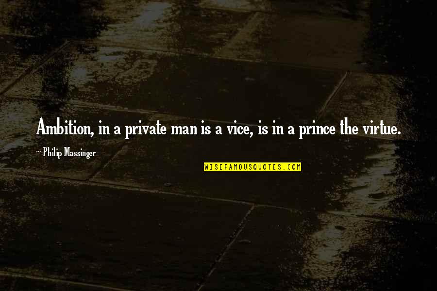 Tuhan Itu Baik Quotes By Philip Massinger: Ambition, in a private man is a vice,