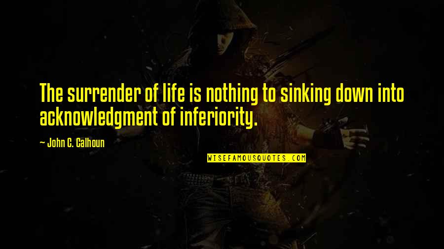 Tukana Movie Quotes By John C. Calhoun: The surrender of life is nothing to sinking