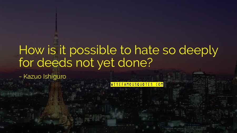 Tulang Rusuk Quotes By Kazuo Ishiguro: How is it possible to hate so deeply