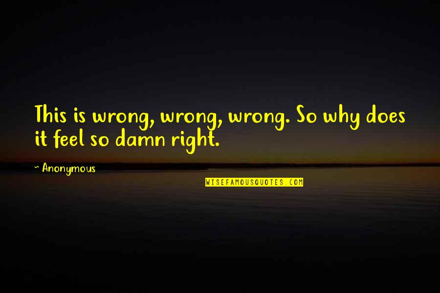 Tulburat Sinonim Quotes By Anonymous: This is wrong, wrong, wrong. So why does