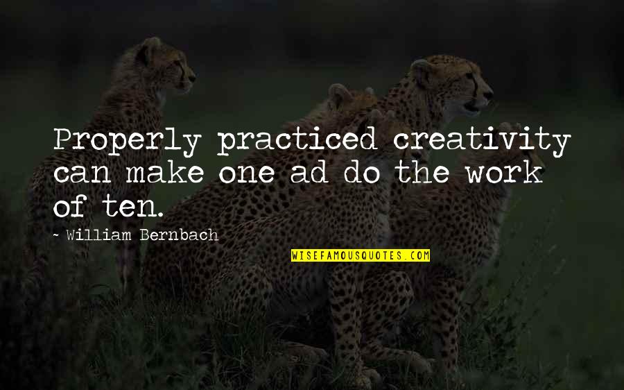 Tullman Mark Quotes By William Bernbach: Properly practiced creativity can make one ad do