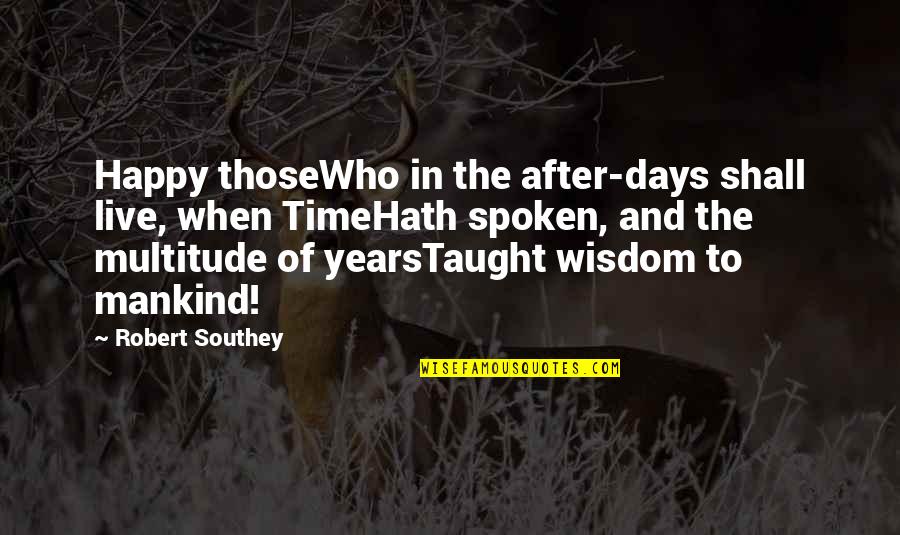 Tulumbaci Quotes By Robert Southey: Happy thoseWho in the after-days shall live, when