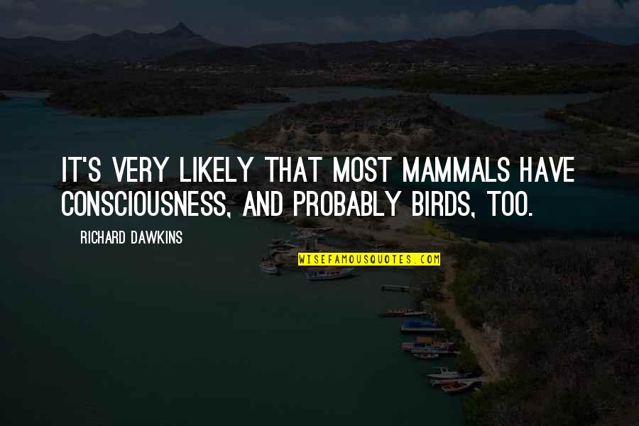 Tumba De Tutankamon Quotes By Richard Dawkins: It's very likely that most mammals have consciousness,