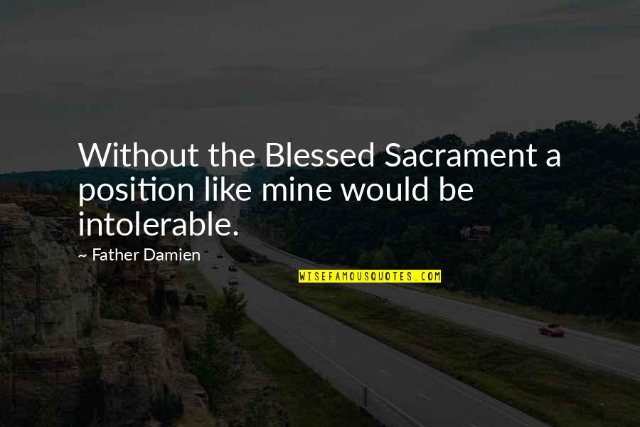 Tummy Funny Quotes By Father Damien: Without the Blessed Sacrament a position like mine