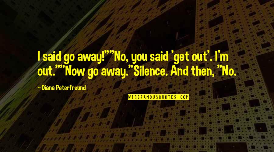 Tumpal Simanjuntak Quotes By Diana Peterfreund: I said go away!""No, you said 'get out'.