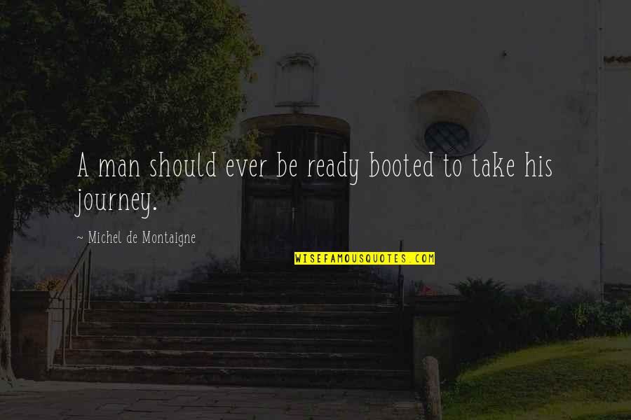 Tuna Christmas Quotes By Michel De Montaigne: A man should ever be ready booted to