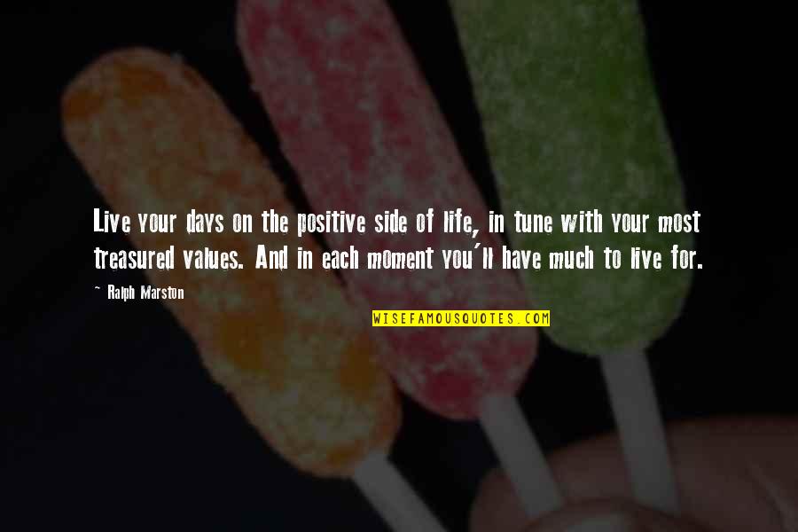 Tune In Quotes By Ralph Marston: Live your days on the positive side of