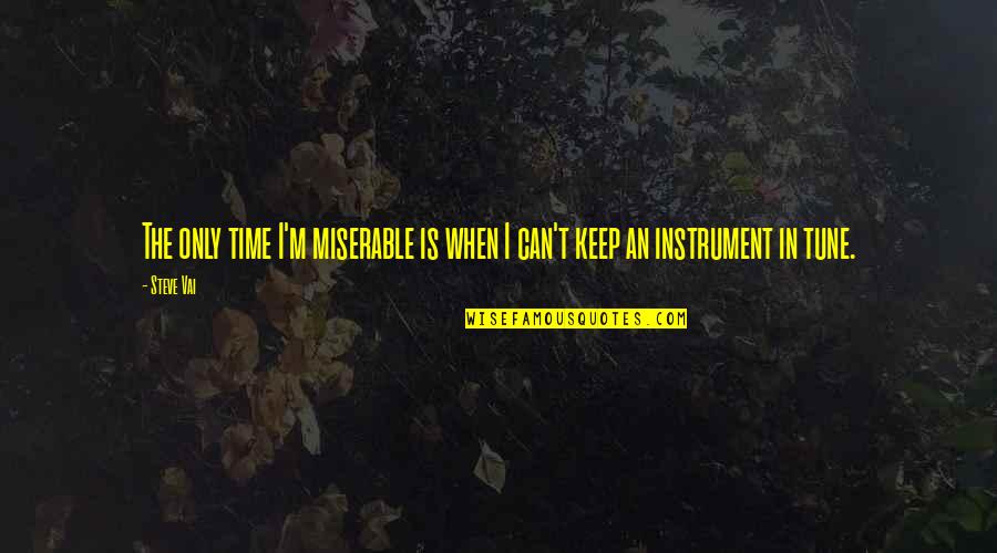 Tune In Quotes By Steve Vai: The only time I'm miserable is when I