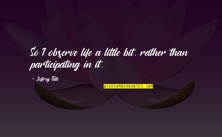 Tunetul Si Quotes By Jeffrey Tate: So I observe life a little bit, rather