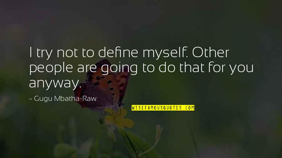 Tunetul Wiki Quotes By Gugu Mbatha-Raw: I try not to define myself. Other people