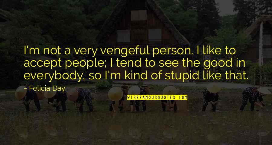 Tungevaag Quotes By Felicia Day: I'm not a very vengeful person. I like