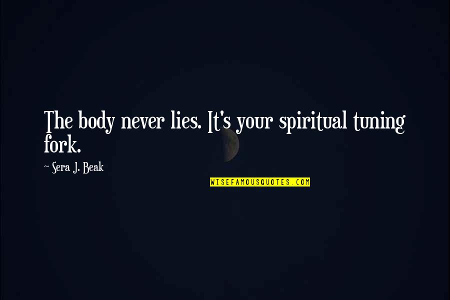 Tuning In Quotes By Sera J. Beak: The body never lies. It's your spiritual tuning