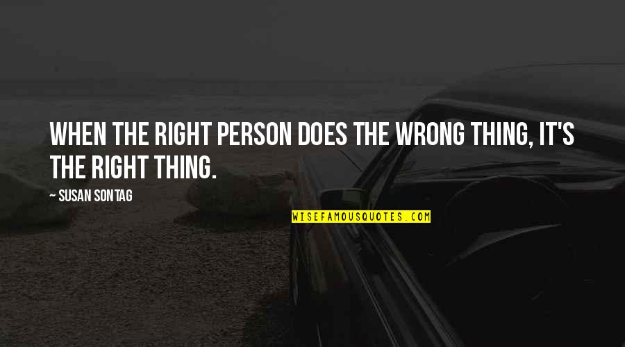 Tuning Out Noise Quotes By Susan Sontag: When the right person does the wrong thing,