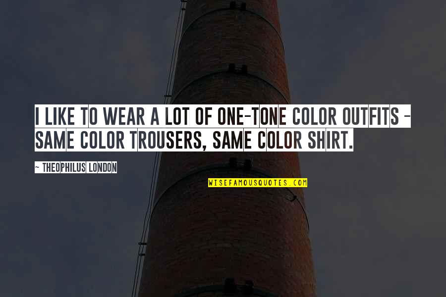 Tuning Quote Quotes By Theophilus London: I like to wear a lot of one-tone