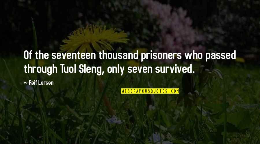 Tuol Quotes By Reif Larsen: Of the seventeen thousand prisoners who passed through