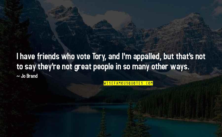 Tupac Unconditional Love Quotes By Jo Brand: I have friends who vote Tory, and I'm