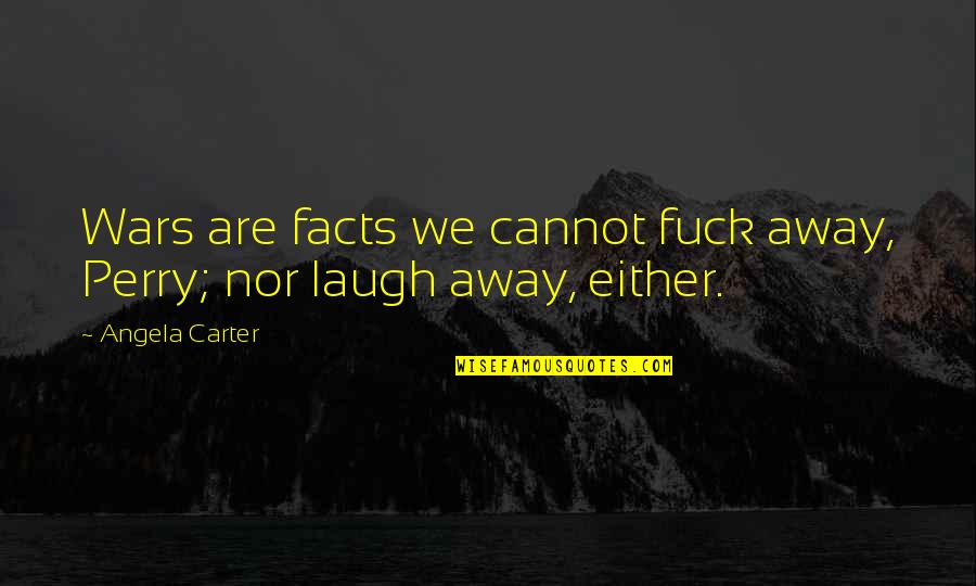 Tupping Sheep Quotes By Angela Carter: Wars are facts we cannot fuck away, Perry;