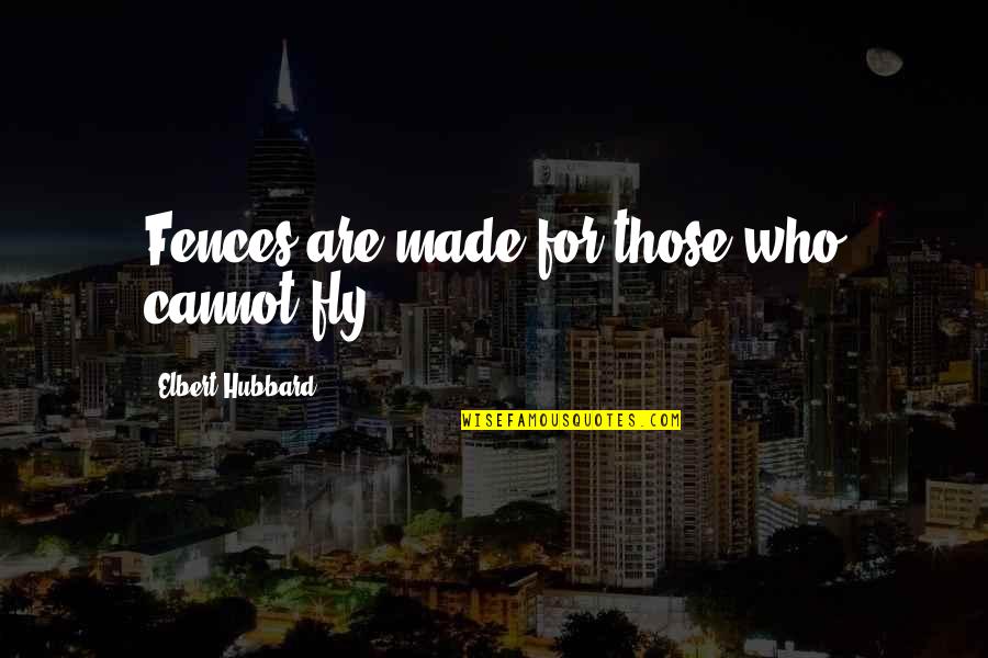 Tuppy Dougherty Quotes By Elbert Hubbard: Fences are made for those who cannot fly.