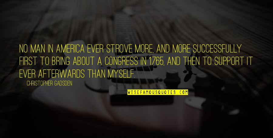 Turati Quotes By Christopher Gadsden: No man in America ever strove more, and