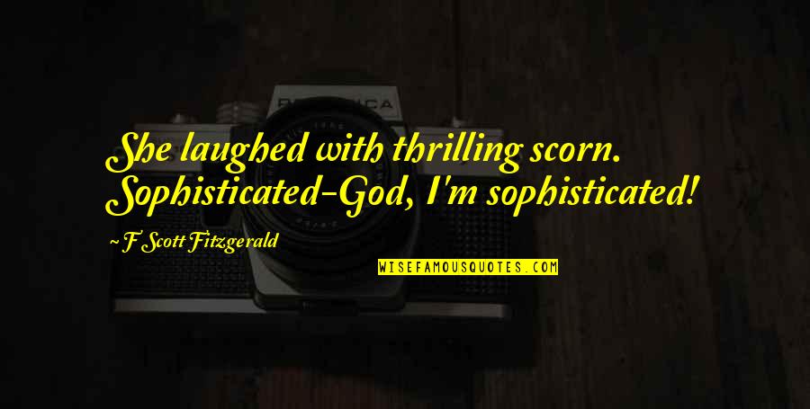 Turbo Vagisil Quotes By F Scott Fitzgerald: She laughed with thrilling scorn. Sophisticated-God, I'm sophisticated!