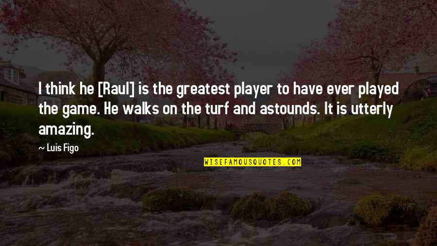 Turf Quotes By Luis Figo: I think he [Raul] is the greatest player