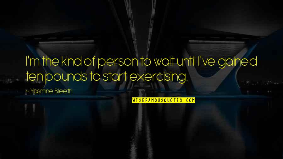 Turgunu Quotes By Yasmine Bleeth: I'm the kind of person to wait until