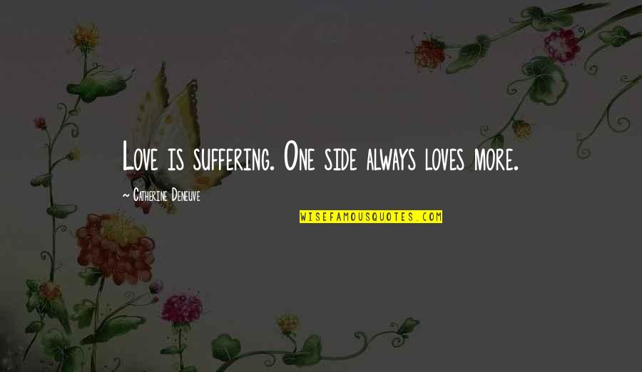 Turkse Liefdes Quotes By Catherine Deneuve: Love is suffering. One side always loves more.