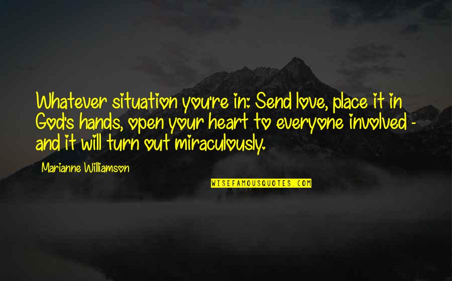 Turn It Over To God Quotes By Marianne Williamson: Whatever situation you're in: Send love, place it