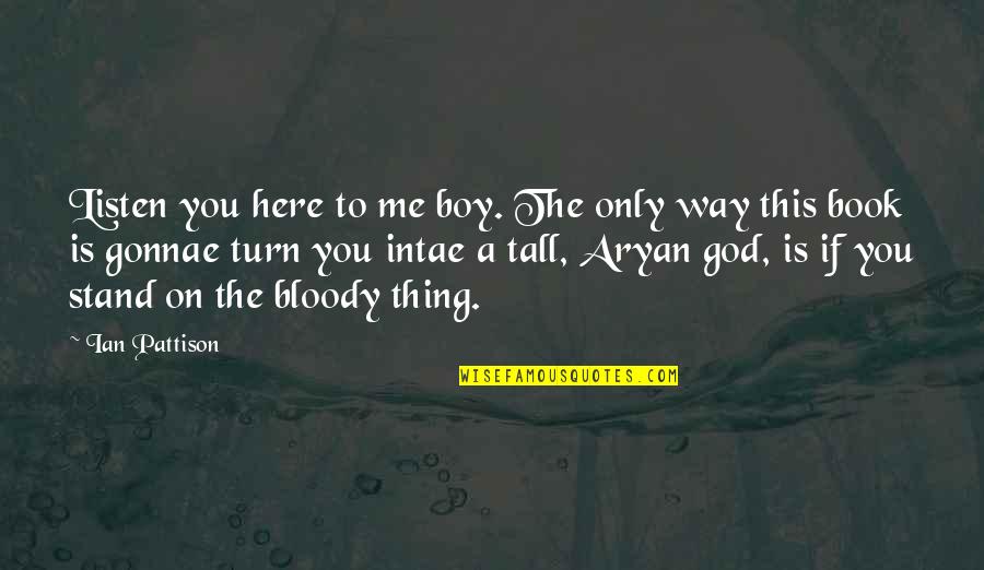 Turn Me On Quotes By Ian Pattison: Listen you here to me boy. The only