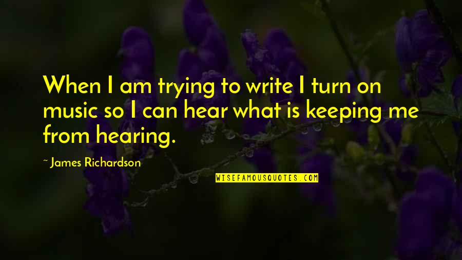 Turn Me On Quotes By James Richardson: When I am trying to write I turn