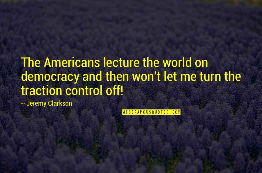 Turn Me On Quotes By Jeremy Clarkson: The Americans lecture the world on democracy and