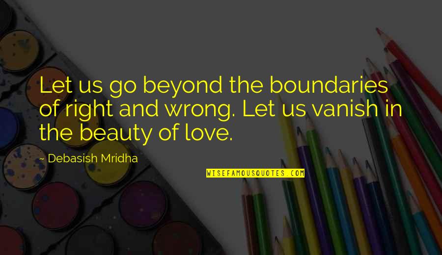 Turn On Sa Lalaking Quotes By Debasish Mridha: Let us go beyond the boundaries of right