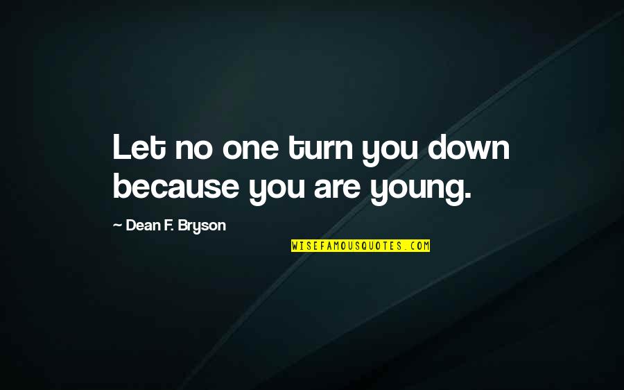 Turn You Down Quotes By Dean F. Bryson: Let no one turn you down because you