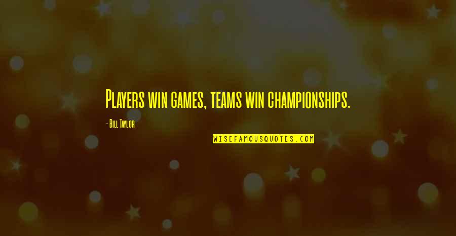 Turnabouts And Railroads Quotes By Bill Taylor: Players win games, teams win championships.