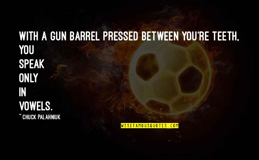 Turnaround Strategy Quotes By Chuck Palahniuk: With a gun barrel pressed between you're teeth,