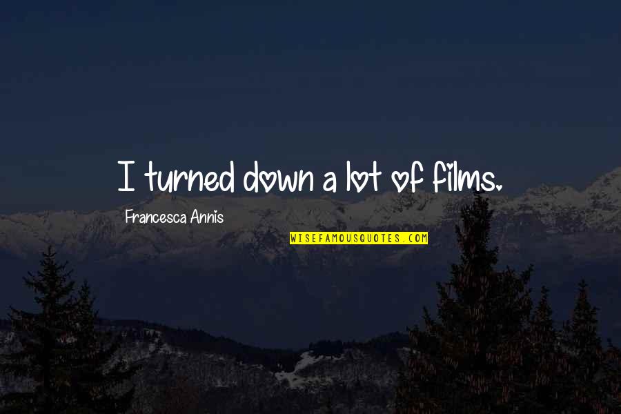 Turned Down Quotes By Francesca Annis: I turned down a lot of films.