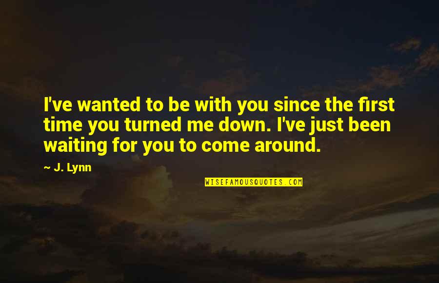 Turned Down Quotes By J. Lynn: I've wanted to be with you since the